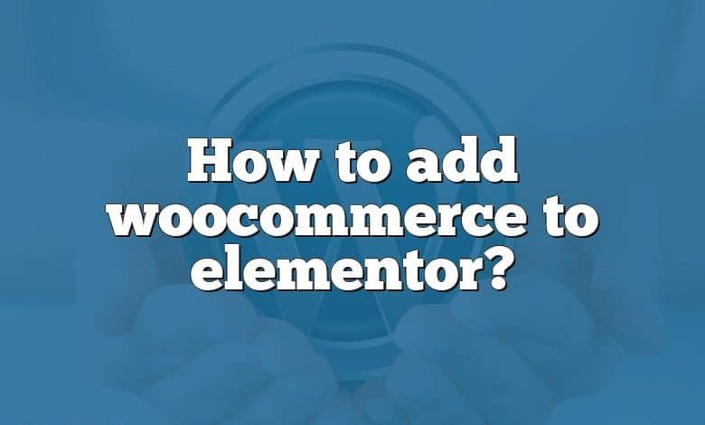 How to add woocommerce to elementor?