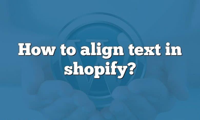 How to align text in shopify?