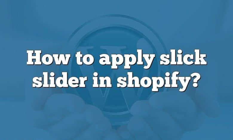 How to apply slick slider in shopify?