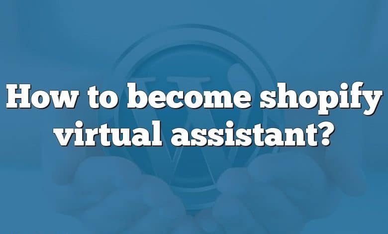 How to become shopify virtual assistant?