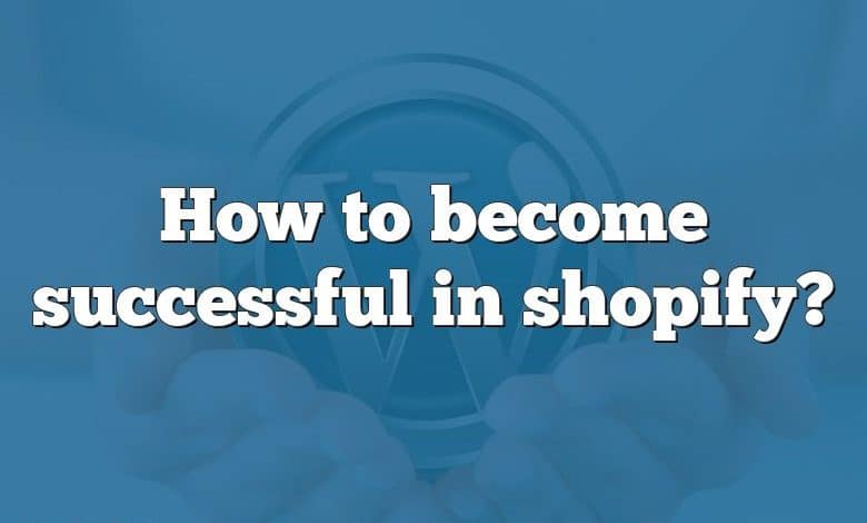 How to become successful in shopify?