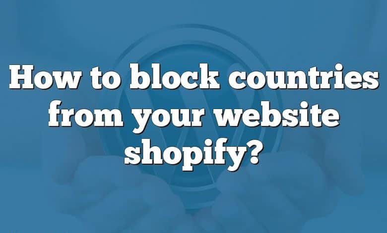 How to block countries from your website shopify?