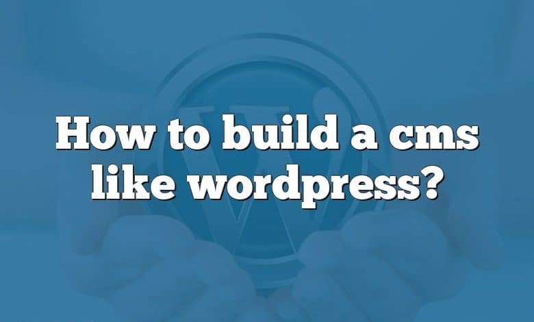 How to build a cms like wordpress?