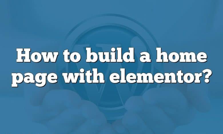 How to build a home page with elementor?