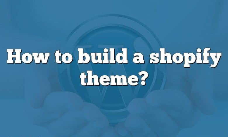 How to build a shopify theme?