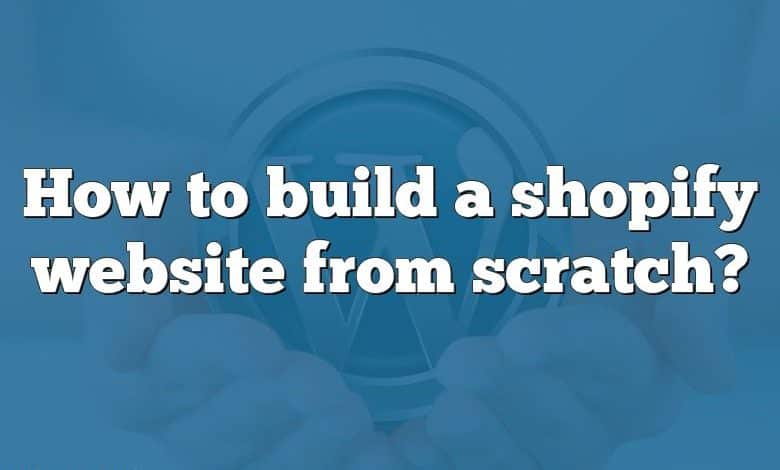 How to build a shopify website from scratch?