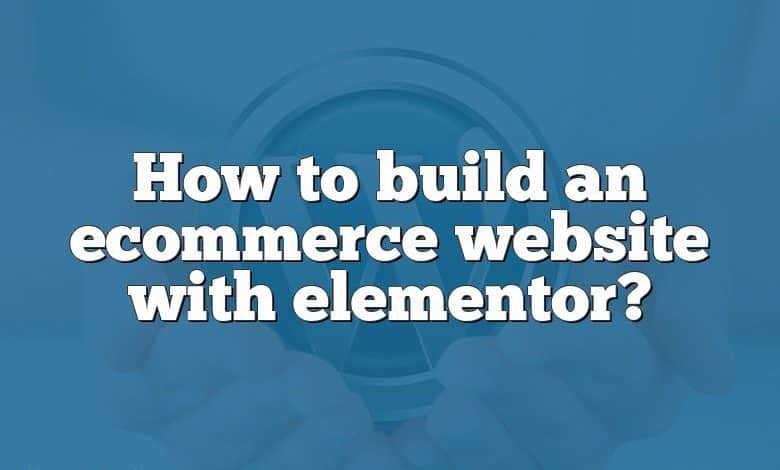 How to build an ecommerce website with elementor?