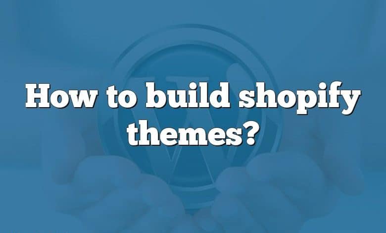 How to build shopify themes?