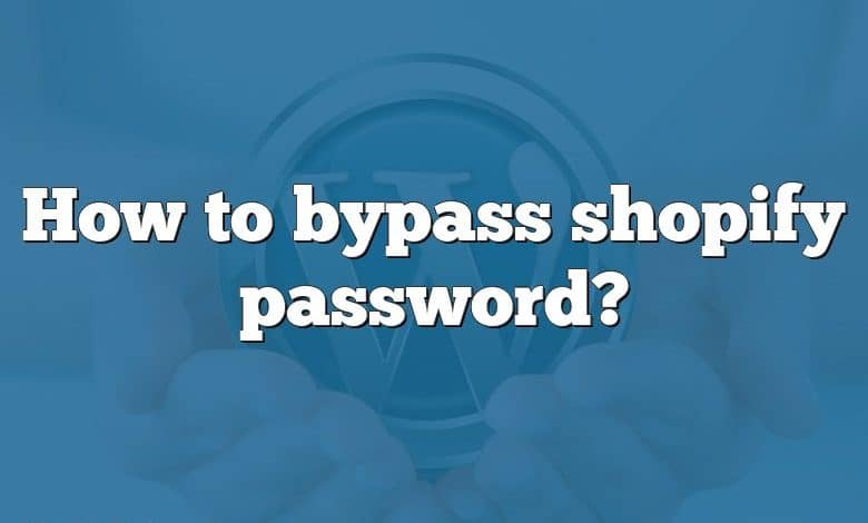 How to bypass shopify password?