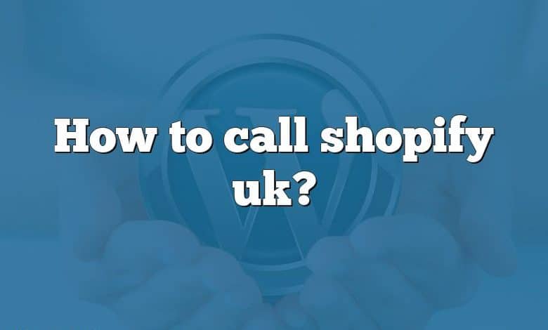How to call shopify uk?