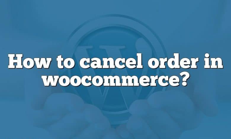 How to cancel order in woocommerce?