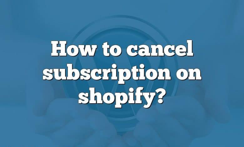 How to cancel subscription on shopify?