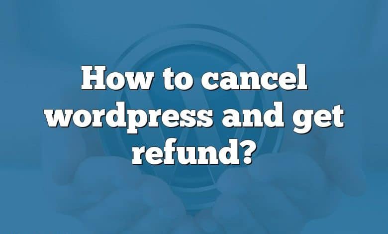 How to cancel wordpress and get refund?