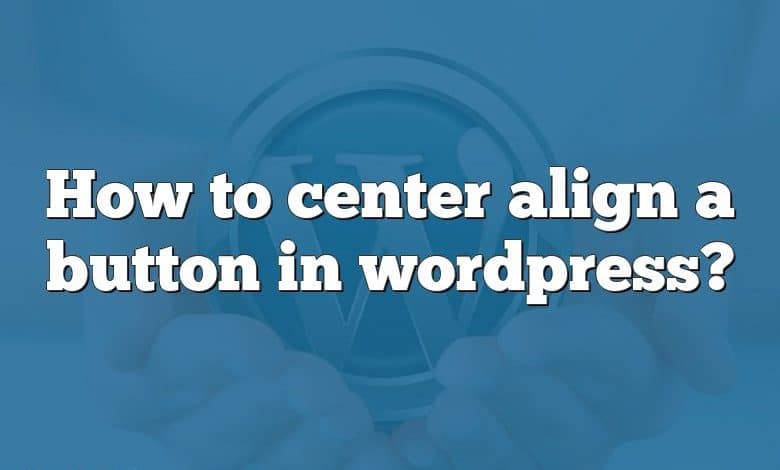 How to center align a button in wordpress?