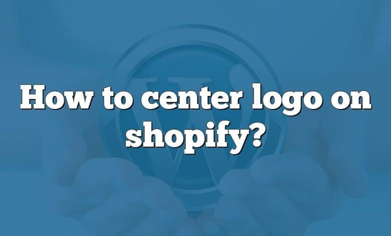 How to center logo on shopify?