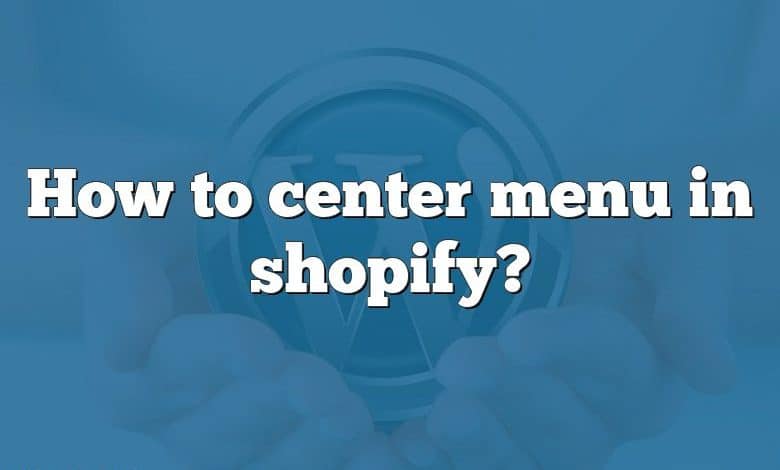 How to center menu in shopify?