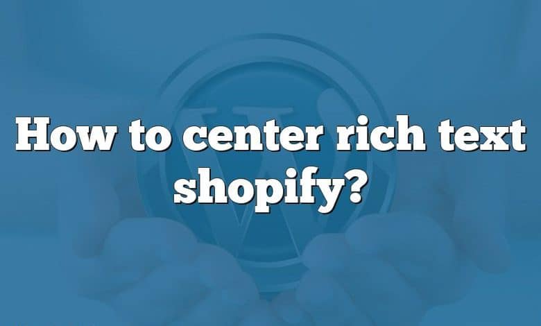 How to center rich text shopify?