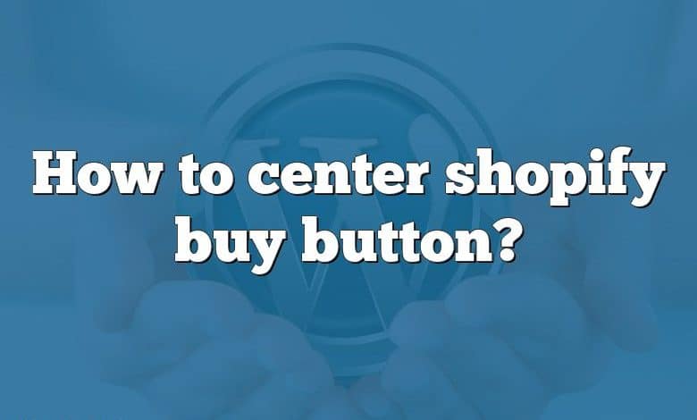 How to center shopify buy button?