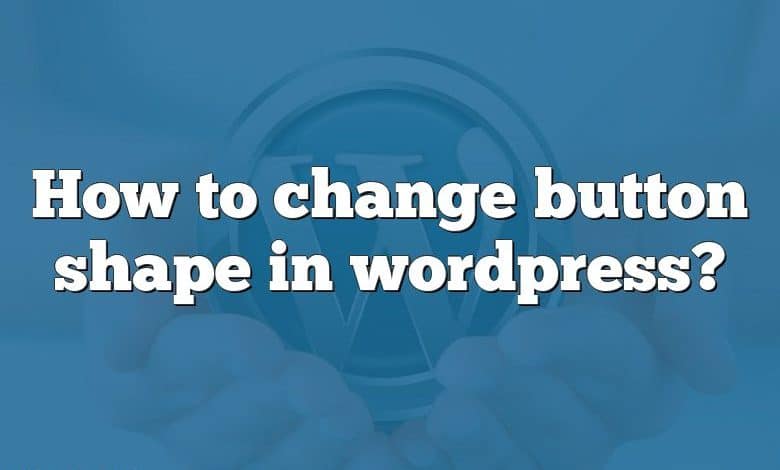 How to change button shape in wordpress?