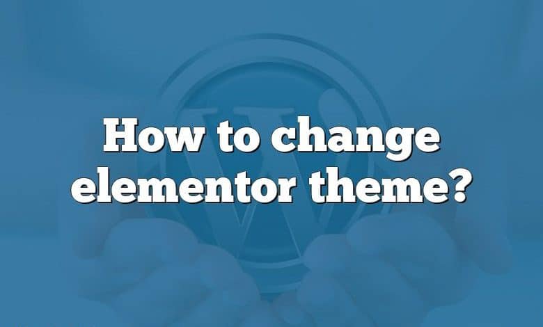 How to change elementor theme?