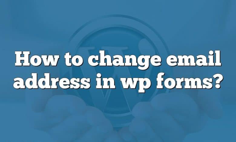 How to change email address in wp forms?