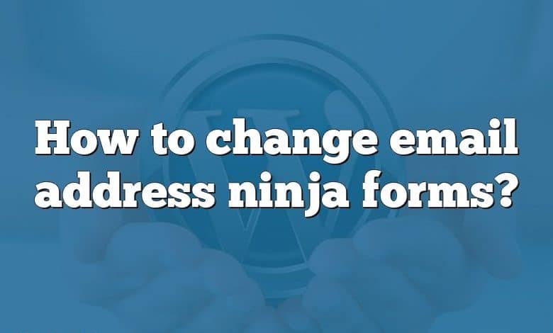 How to change email address ninja forms?