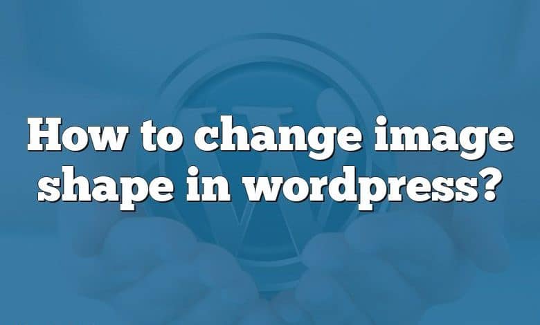 How to change image shape in wordpress?