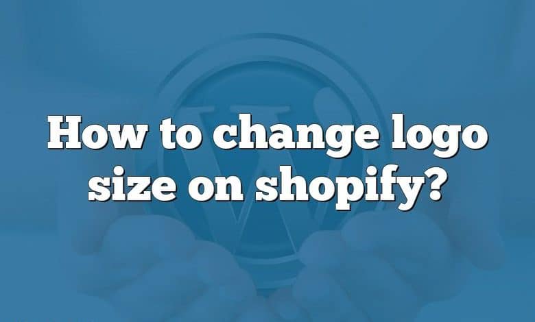 How to change logo size on shopify?