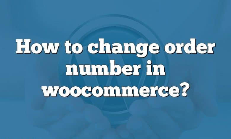 How to change order number in woocommerce?