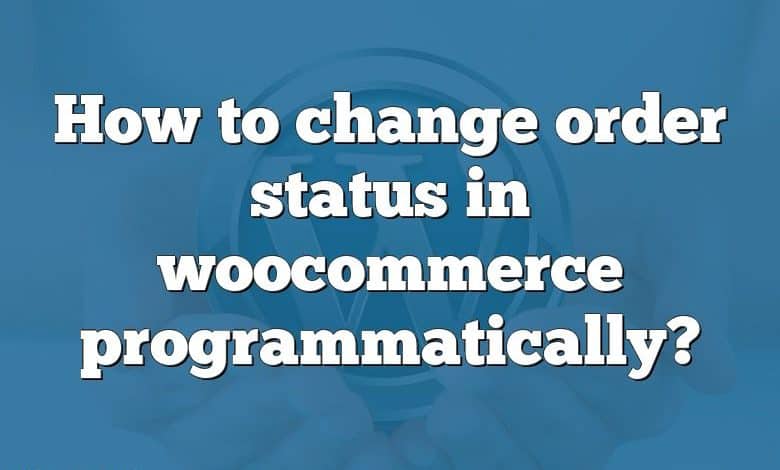 How to change order status in woocommerce programmatically?