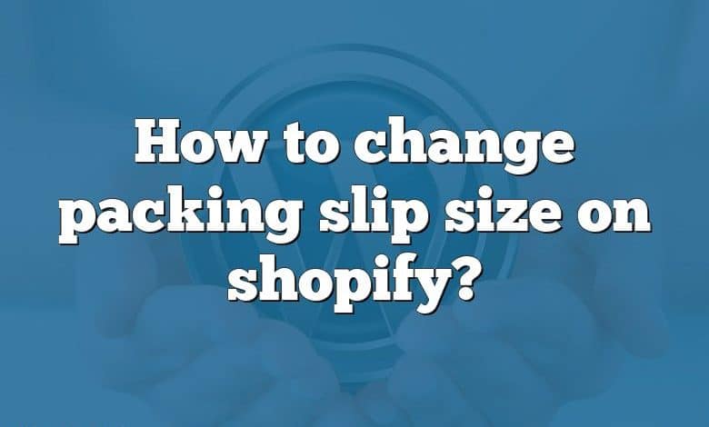 How to change packing slip size on shopify?