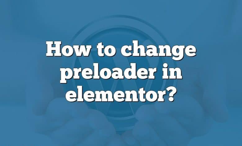 How to change preloader in elementor?