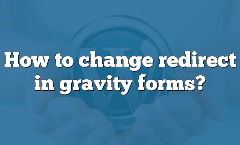 How to change redirect in gravity forms?