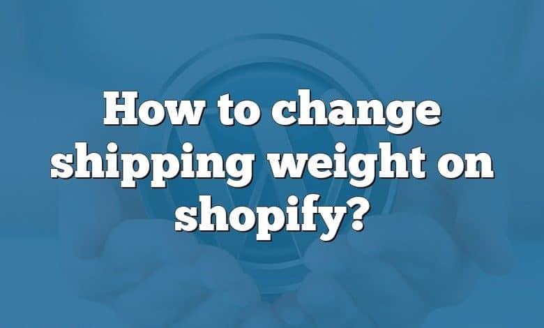 How to change shipping weight on shopify?