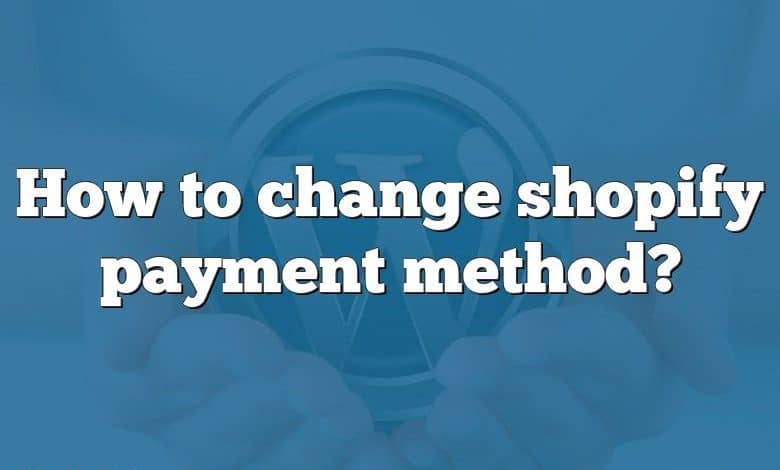 How to change shopify payment method?