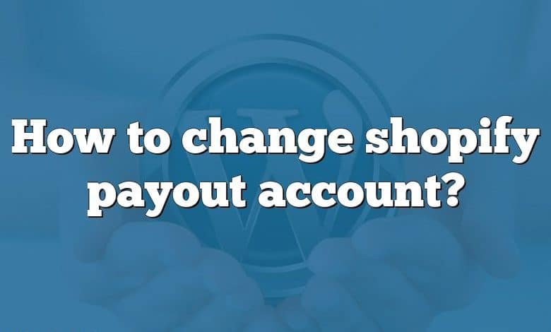 How to change shopify payout account?