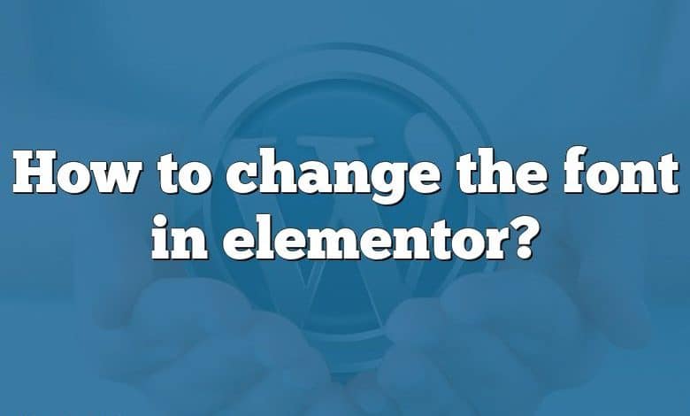 How to change the font in elementor?