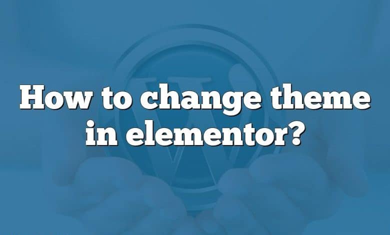 How to change theme in elementor?