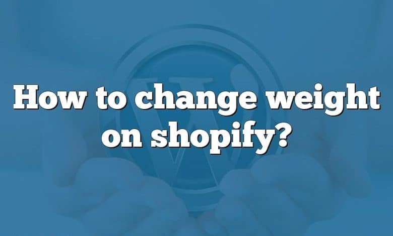 How to change weight on shopify?