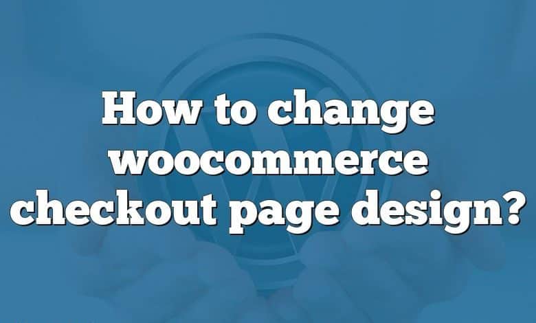 How to change woocommerce checkout page design?