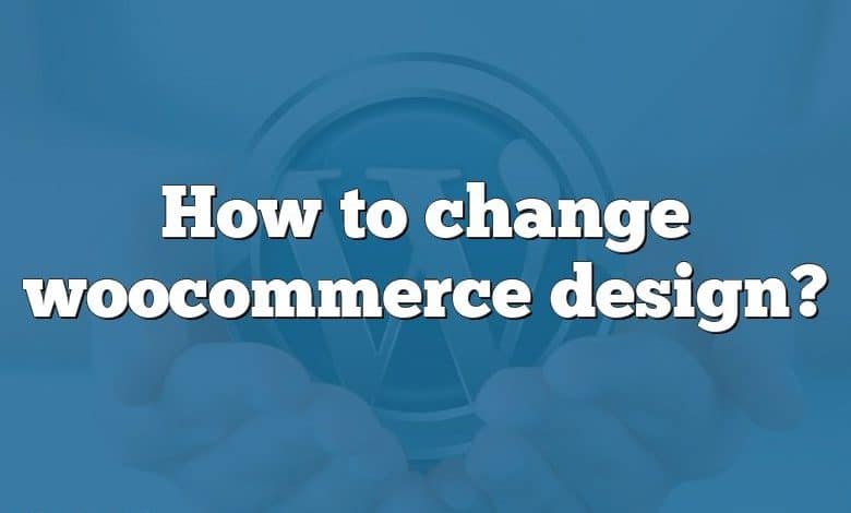 How to change woocommerce design?