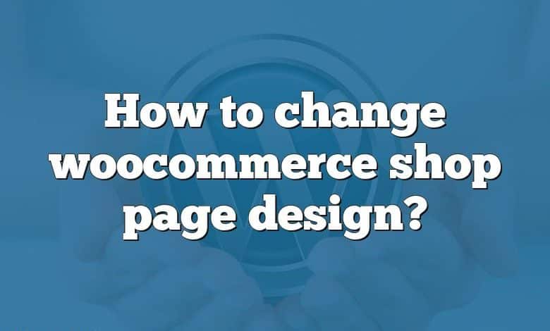 How to change woocommerce shop page design?