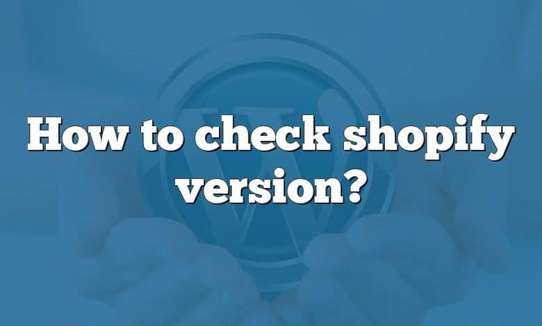 How to check shopify version?