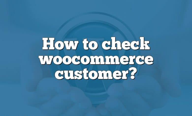 How to check woocommerce customer?