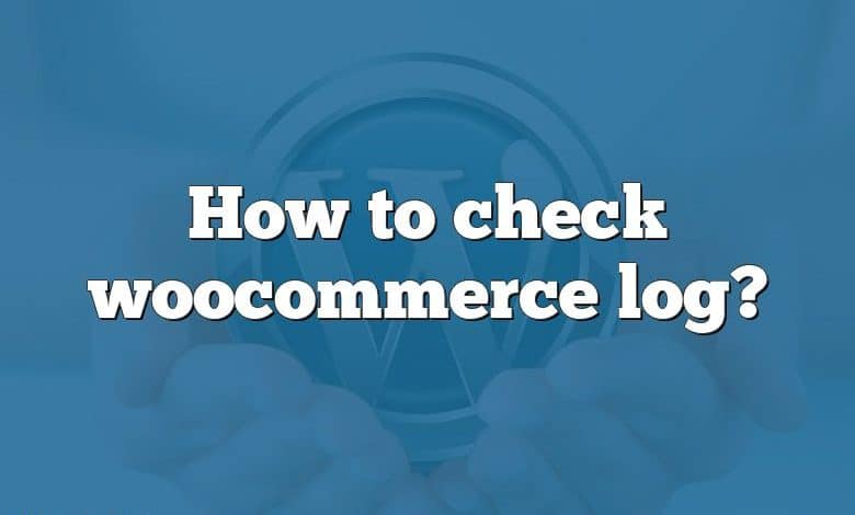 How to check woocommerce log?