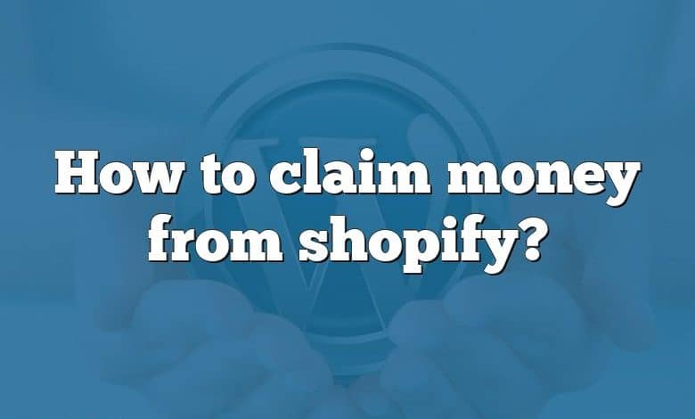 How to claim money from shopify?