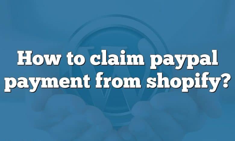 How to claim paypal payment from shopify?