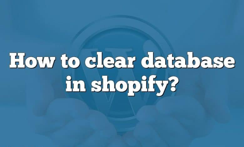 How to clear database in shopify?