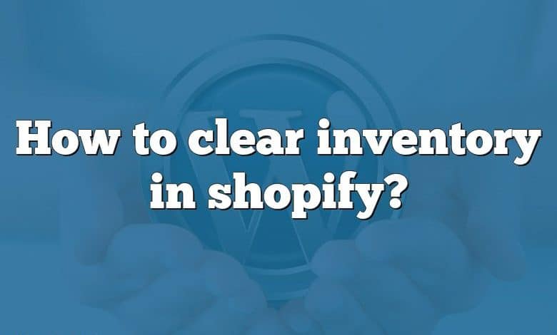 How to clear inventory in shopify?