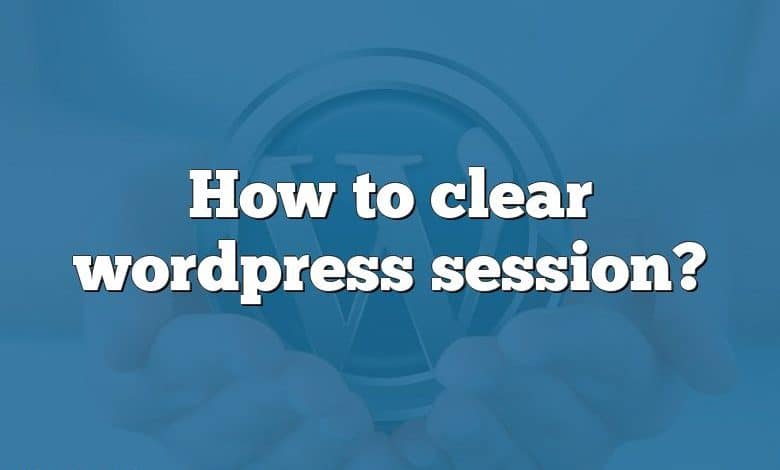 How to clear wordpress session?